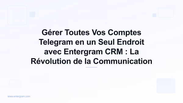 Card image for Gérer Toutes Vos Comptes Telegram en un Seul Endroit avec Entergram CRM : La Révolution de la Communication