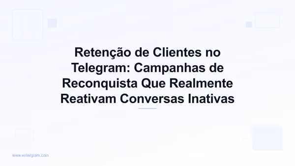 Retenção de clientes e campanhas de reconquista no Telegram com a Entergram